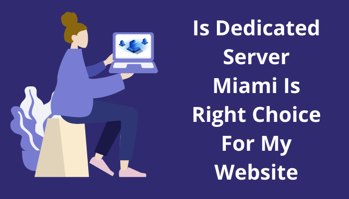 Is Dedicated Server Miami Right Choice For My Website?